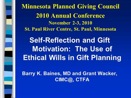 Minnesota Planned Giving Council 2010 Annual Conference November 2-3, 2010 St. Paul River Centre, St. Paul, Minnesota Self-Reflection and Gift Motivation: