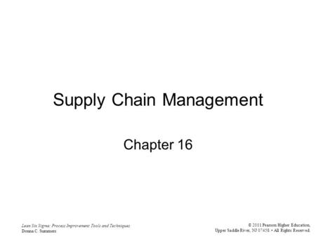 Lean Six Sigma: Process Improvement Tools and Techniques Donna C. Summers © 2011 Pearson Higher Education, Upper Saddle River, NJ 07458. All Rights Reserved.