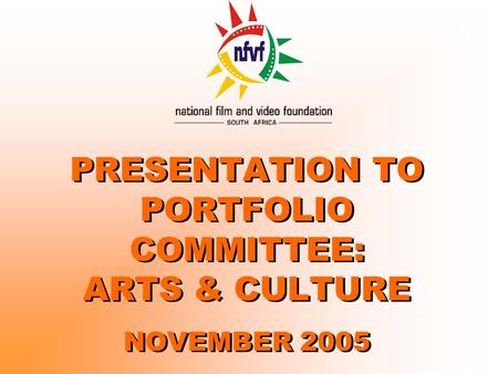 PRESENTATION TO PORTFOLIO COMMITTEE: ARTS & CULTURE NOVEMBER 2005.