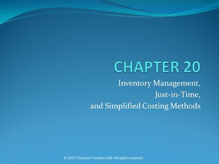 © 2012 Pearson Prentice Hall. All rights reserved. Inventory Management, Just-in-Time, and Simplified Costing Methods.