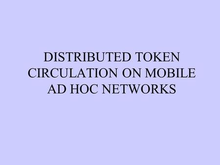 DISTRIBUTED TOKEN CIRCULATION ON MOBILE AD HOC NETWORKS.