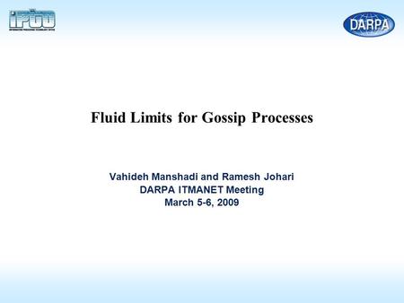 Fluid Limits for Gossip Processes Vahideh Manshadi and Ramesh Johari DARPA ITMANET Meeting March 5-6, 2009 TexPoint fonts used in EMF. Read the TexPoint.