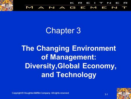 Copyright © Houghton Mifflin Company. All rights reserved. 3-1 Chapter 3 The Changing Environment of Management: Diversity,Global Economy, and Technology.