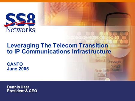 Leveraging The Telecom Transition to IP Communications Infrastructure CANTO June 2005 Dennis Haar President & CEO.