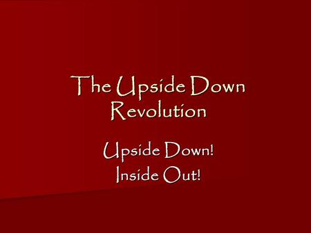 The Upside Down Revolution Upside Down! Inside Out!