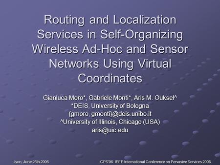 Lyon, June 26th 2006 ICPS'06: IEEE International Conference on Pervasive Services 2006 Routing and Localization Services in Self-Organizing Wireless Ad-Hoc.