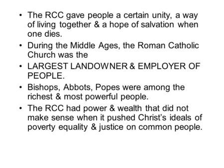 The RCC gave people a certain unity, a way of living together & a hope of salvation when one dies. During the Middle Ages, the Roman Catholic Church was.