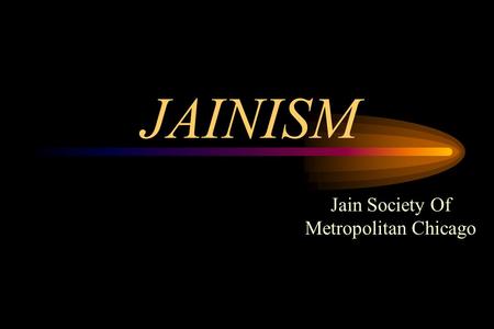 JAINISM Jain Society Of Metropolitan Chicago Jain philosophy has come to mankind through the experience of human individuals who assumed mastery over.