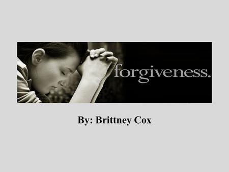 By: Brittney Cox. Exactly what does forgiveness mean? Forgiveness mean letting go of grudges, bitterness, anger, hurtfulness, resentment and or any thoughts.