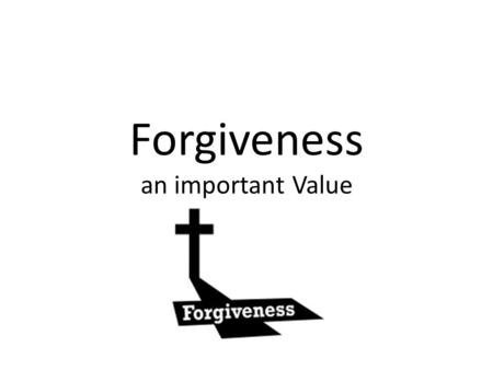 Forgiveness an important Value. Forgiveness is the intentional and voluntary process by which a victim undergoes a change in feelings and attitude regarding.