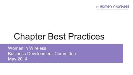 Chapter Best Practices Women in Wireless Business Development Committee May 2014.