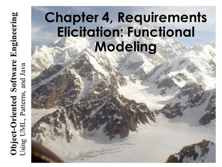 Using UML, Patterns, and Java Object-Oriented Software Engineering Chapter 4, Requirements Elicitation: Functional Modeling.