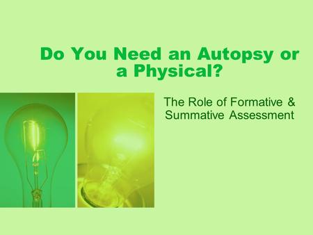 Do You Need an Autopsy or a Physical? The Role of Formative & Summative Assessment.