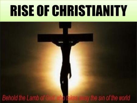 RISE OF CHRISTIANITY. Religion in the Roman Empire Polytheistic & based upon the Greek gods Romans were not very emotional about their religion.