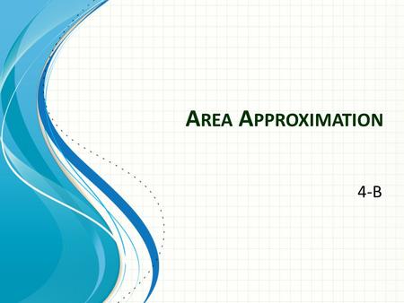 A REA A PPROXIMATION 4-B. Exact Area Use geometric shapes such as rectangles, circles, trapezoids, triangles etc… rectangle triangle parallelogram.