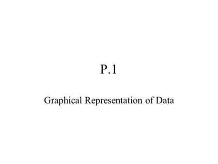 P.1 Graphical Representation of Data. Renee Descartes “It is not enough to have a good mind. The main thing is to use it well.” Born March 31, 1596 in.