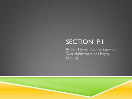 SECTION P.1 By: Tom Homer, Stephen Esposito, Tyler Holdsworth, and Hayley Duphilly.