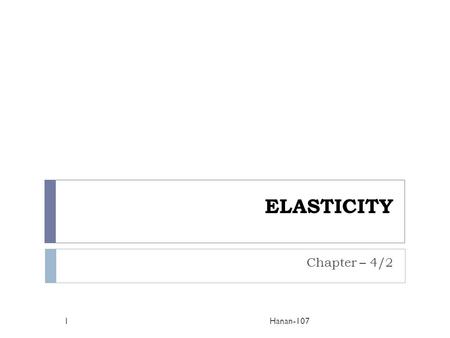 ELASTICITY Chapter – 4/2 Hanan-1071. What is Elasticity?  Elasticity refers to the degree of responsiveness in demand in relation to changes in price.