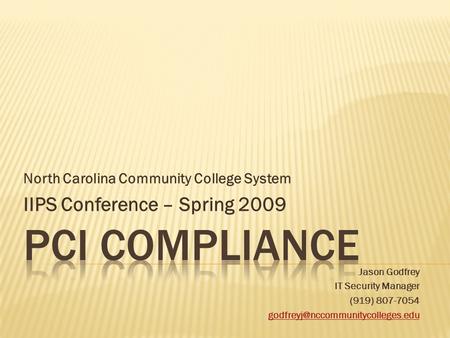 North Carolina Community College System IIPS Conference – Spring 2009 Jason Godfrey IT Security Manager (919) 807-7054