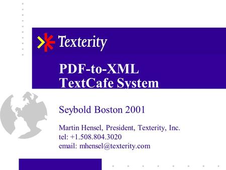 PDF-to-XML TextCafe System Seybold Boston 2001 Martin Hensel, President, Texterity, Inc. tel: +1.508.804.3020