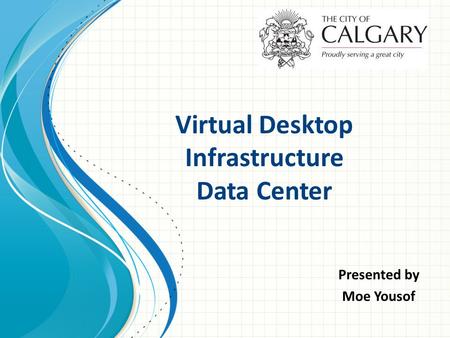 Virtual Desktop Infrastructure Data Center Presented by Moe Yousof.