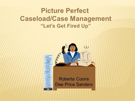 Roberta Coons Dee Price Sanders Picture Perfect Caseload/Case Management “Let’s Get Fired Up”