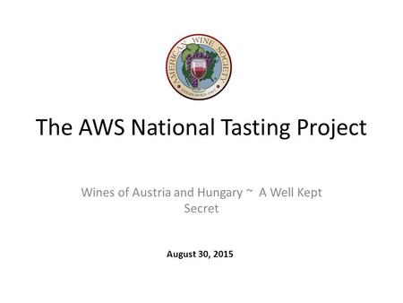 The AWS National Tasting Project Wines of Austria and Hungary ~ A Well Kept Secret August 30, 2015.