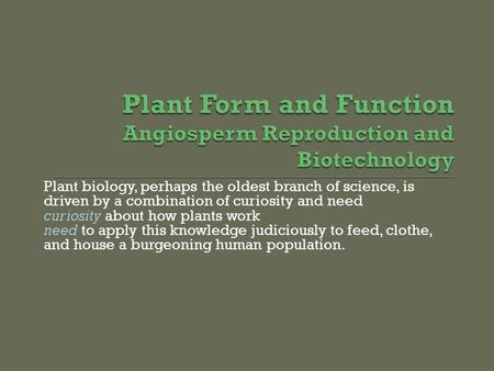 Plant biology, perhaps the oldest branch of science, is driven by a combination of curiosity and need curiosity about how plants work need to apply this.