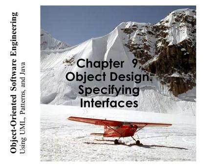 Using UML, Patterns, and Java Object-Oriented Software Engineering Chapter 9, Object Design: Specifying Interfaces.