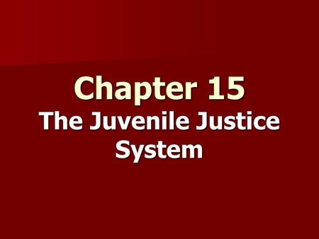 Chapter 15 The Juvenile Justice System