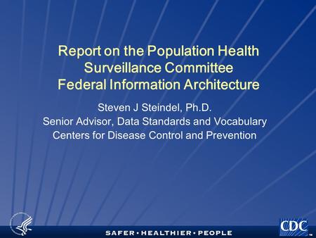 TM Report on the Population Health Surveillance Committee Federal Information Architecture Steven J Steindel, Ph.D. Senior Advisor, Data Standards and.