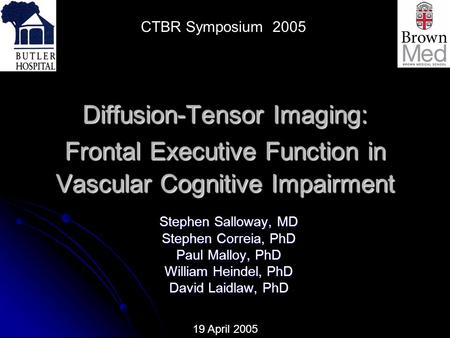 Diffusion-Tensor Imaging: Frontal Executive Function in Vascular Cognitive Impairment Stephen Salloway, MD Stephen Correia, PhD Paul Malloy, PhD William.