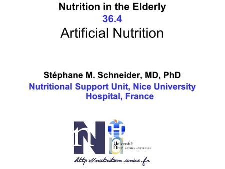 Nutrition in the Elderly 36.4 Artificial Nutrition Stéphane M. Schneider, MD, PhD Nutritional Support Unit, Nice University Hospital, France.