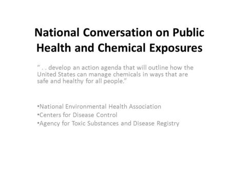 National Conversation on Public Health and Chemical Exposures “.. develop an action agenda that will outline how the United States can manage chemicals.