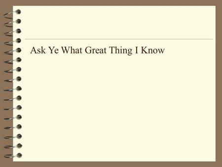 Ask Ye What Great Thing I Know. Ask ye what great thing I know, That delights and stirs me so? What the high reward I win? Whose the Name I glory in?