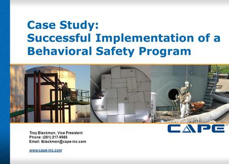 Case Study: Successful Implementation of a Behavioral Safety Program Troy Blackmon, Vice President Phone: (281) 217-9985