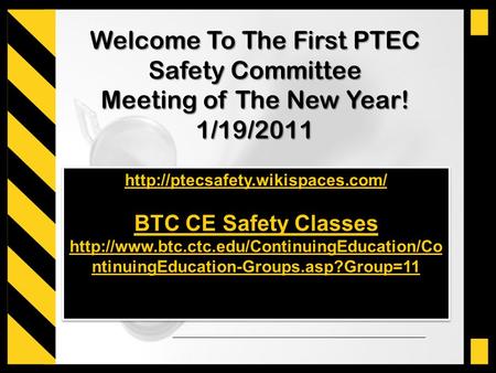 Welcome To The First PTEC Safety Committee Meeting of The New Year! 1/19/2011  BTC CE Safety ClassesBTC CE Safety Classes.