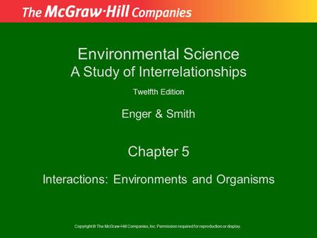 Copyright © The McGraw-Hill Companies, Inc. Permission required for reproduction or display. Enger & Smith Environmental Science A Study of Interrelationships.