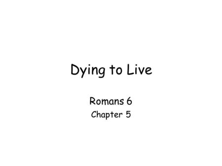 Dying to Live Romans 6 Chapter 5. Extremes: legalism & license –Paul explained justification & sanctification –Pau’s three instructions concerning victory.