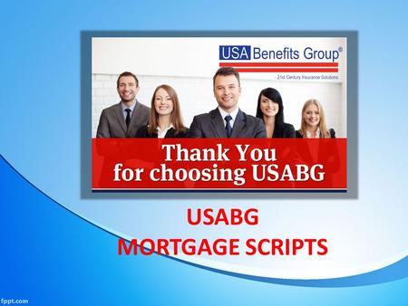 USABG MORTGAGE SCRIPTS. Mortgage Protection Scripts Hi this is ________ with ____________mortgage protection services here in ___________ We were calling.