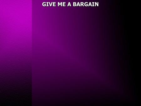 GIVE ME A BARGAIN. 2 Peter 2:1 But there were also false prophets among the people, even as there will be false teachers among you, who will secretly.