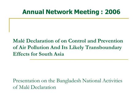 Malé Declaration of on Control and Prevention of Air Pollution And Its Likely Transboundary Effects for South Asia Presentation on the Bangladesh National.