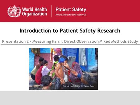 Introduction to Patient Safety Research Presentation 2 - Measuring Harm: Direct Observation Mixed Methods Study.