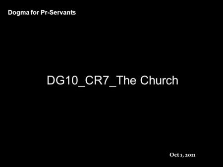 DG10_CR7_The Church Dogma for Pr-Servants Oct 1, 2011.