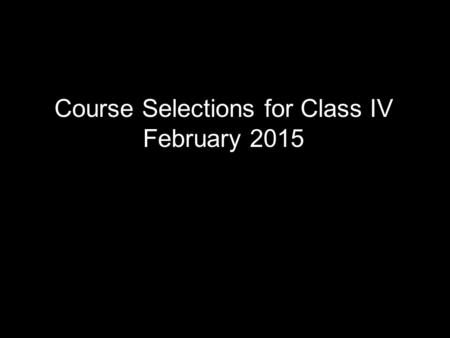 Course Selections for Class IV February 2015. Mr. Jim Montague Program Director Guidance & Support Services.