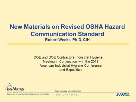 Operated by Los Alamos National Security, LLC for the NNSA Slide_Template_VG_XXXXX,RX.X UNCLASSIFIED 1 New Materials on Revised OSHA Hazard Communication.