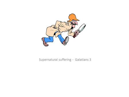 Supernatural suffering - Galatians 3. WHAT WAS HAPPENING IN GALATIA ?