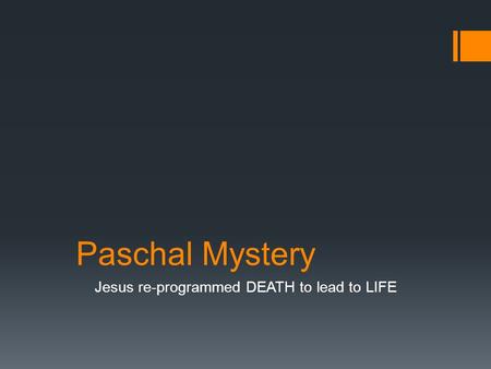 Paschal Mystery Jesus re-programmed DEATH to lead to LIFE.