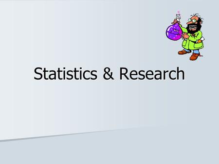 Statistics & Research. General Background Importance of Statistics Importance of Statistics –Numbers are powerful –Understanding research –Conducting.