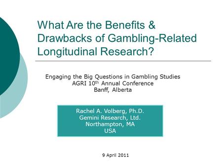 What Are the Benefits & Drawbacks of Gambling-Related Longitudinal Research? Rachel A. Volberg, Ph.D. Gemini Research, Ltd. Northampton, MA USA 9 April.